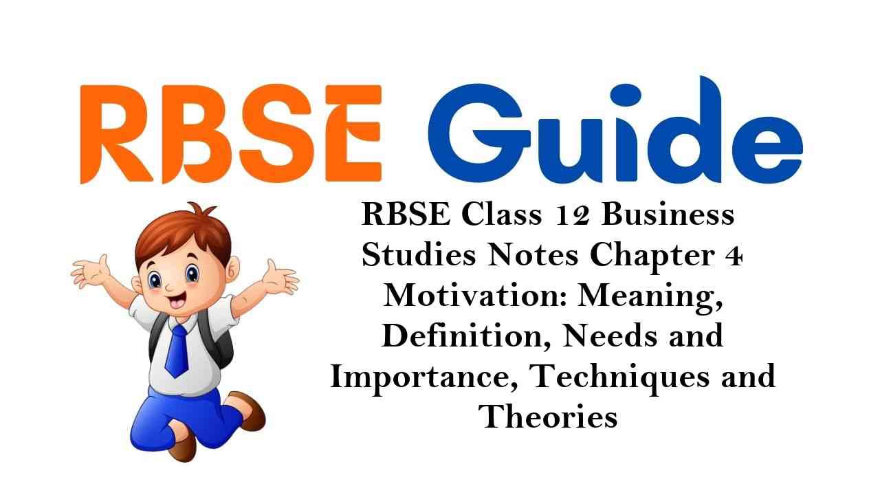 RBSE Class 12 Business Studies Notes Chapter 4 Motivation: Meaning, Definition, Needs and Importance, Techniques and Theories