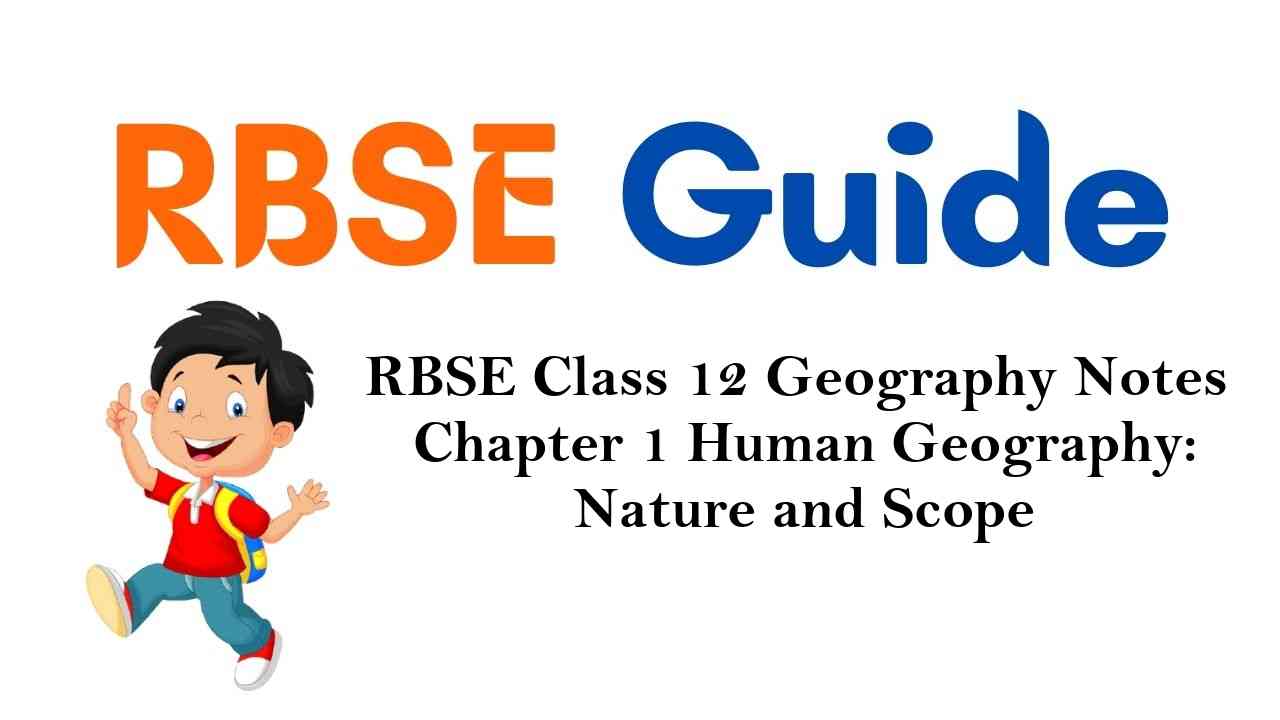 RBSE Class 12 Geography Notes Chapter 1 Human Geography: Nature and Scope
