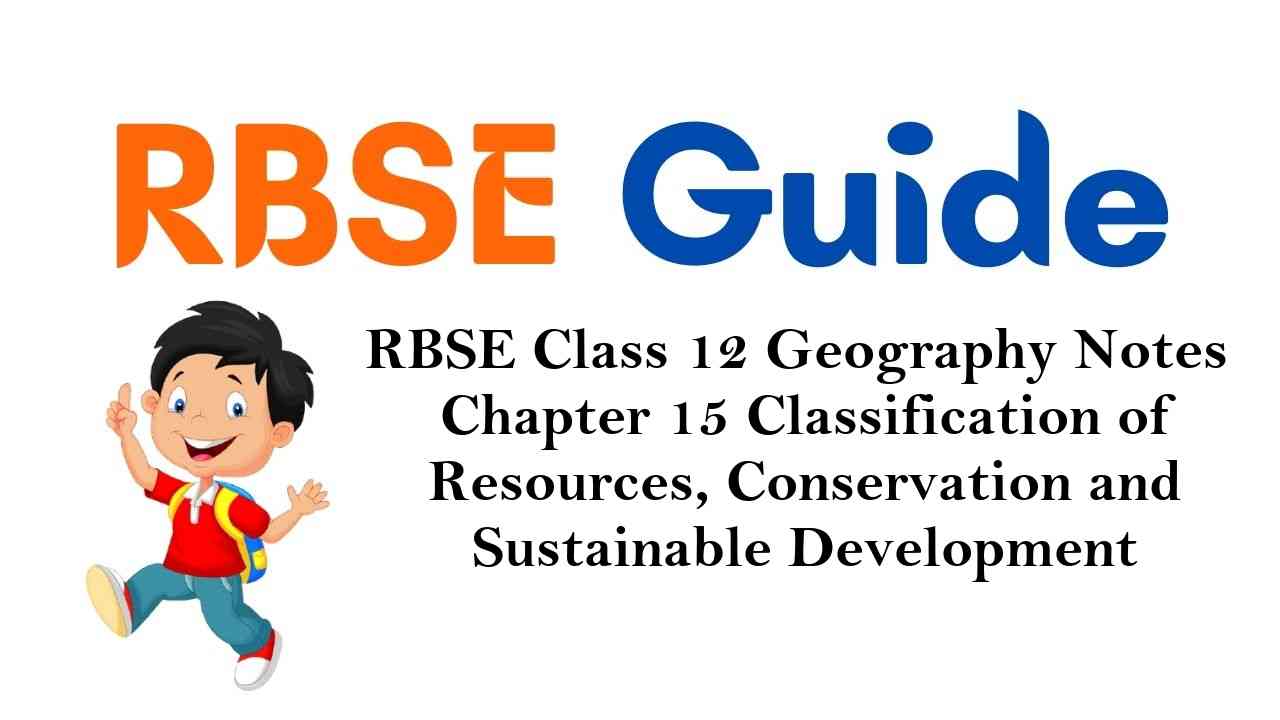 RBSE Class 12 Geography Notes Chapter 15 Classification of Resources, Conservation and Sustainable Development