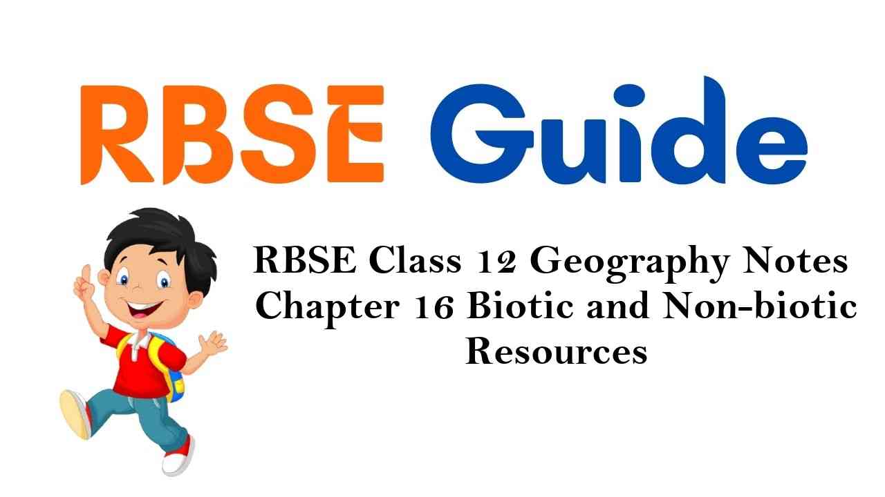 RBSE Class 12 Geography Notes Chapter 16 Biotic and Non-biotic Resources