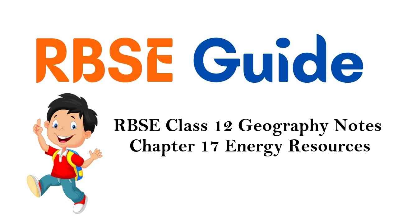 RBSE Class 12 Geography Notes Chapter 17 Energy Resources