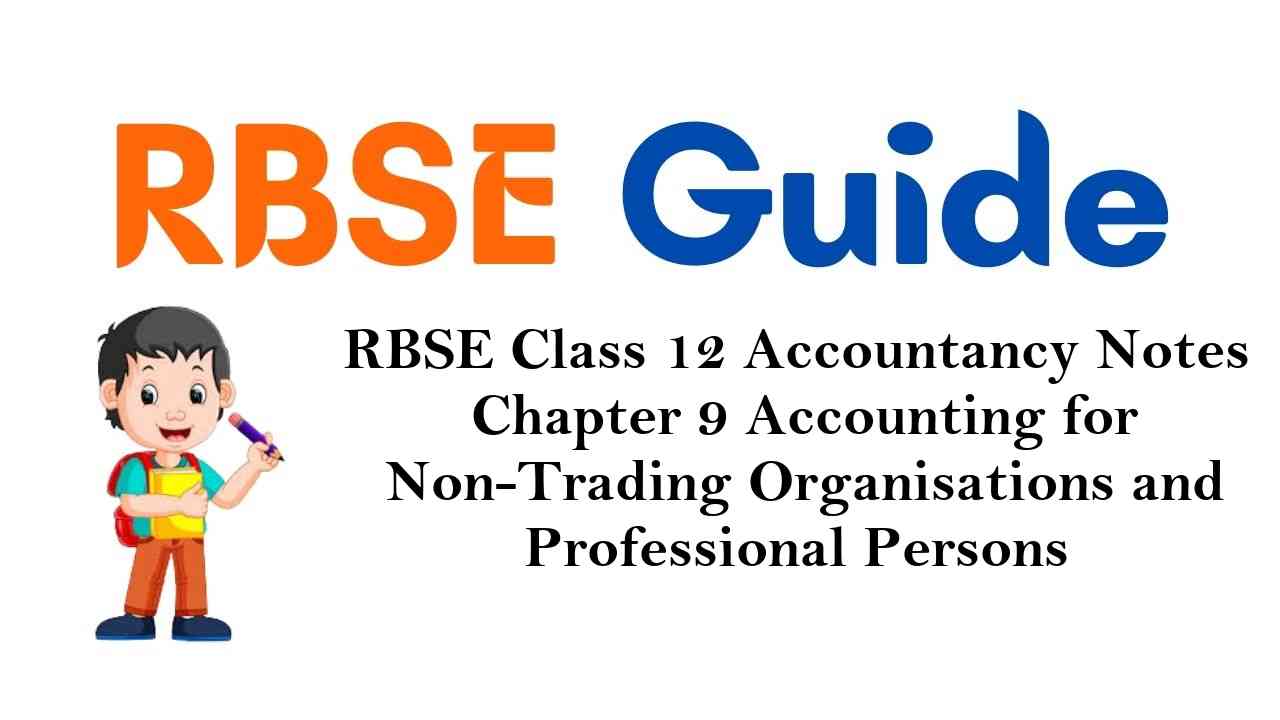 RBSE Class 12 Accountancy Notes Chapter 9 Accounting for Non-Trading Organisations and Professional Persons